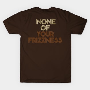 None of your frizziness-tan/brown T-Shirt